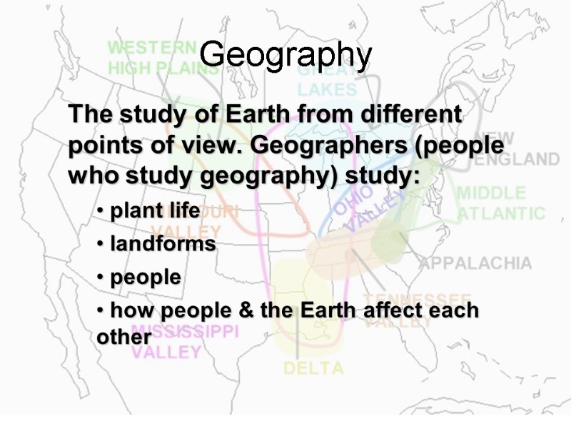 Geography The study of Earth from different points of view. Geographers (people who study